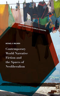 Vorderes Coverbild Contemporary World Narrative Fiction and the Spaces of Neoliberalism