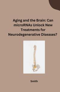 Vorderes Coverbild Aging and the Brain: Can microRNAs Unlock New Treatments for Neurodegenerative Diseases?