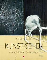 Vorderes Coverbild Kunst sehen - Francis Bacon / Cy Twombly