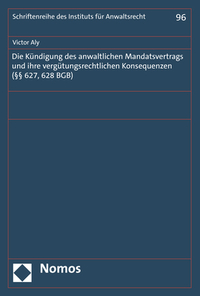 Vorderes Coverbild Die Kündigung des anwaltlichen Mandatsvertrags und ihre vergütungsrechtlichen Konsequenzen (§§ 627, 628 BGB)