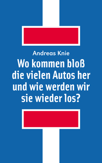 Vorderes Coverbild Wo kommen bloß die vielen Autos her und wie werden wir sie wieder los?