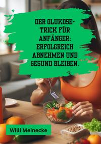 Vorderes Coverbild Der Glukose-Trick für Anfänger: Erfolgreich abnehmen und gesund bleiben.