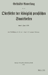 Vorderes Coverbild Geschäfts-Anweisung für die Oberförster der Königlich preußischen Staatsforsten vom 4. Juni 1870 unter Berücksichtigung der bis zum 1. August 1912 ergangenen Änderungen