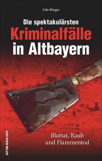 Vorderes Coverbild Die spektakulärsten Kriminalfälle in Altbayern