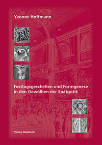 Vorderes Coverbild Festtagsgeschehen und Formgenese in den Gewölben der Spätgotik