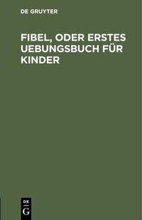 Vorderes Coverbild Fibel, oder Erstes Uebungsbuch für Kinder
