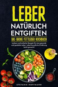 Vorderes Coverbild Leber natürlich entgiften - Das große Fettleber Kochbuch