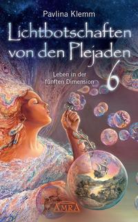 Vorderes Coverbild Lichtbotschaften von den Plejaden Band 6: Leben in der fünften Dimension (von der SPIEGEL-Bestseller-Autorin)