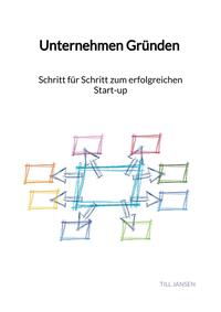 Vorderes Coverbild Unternehmen Gründen - Schritt für Schritt zum erfolgreichen Start-up