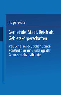 Vorderes Coverbild Gemeinde, Staat, Reich als Gebietskörperschaften. Versuch einer deutschen Staatskonstruktion auf Grundlage der Genossenschaftstheorie