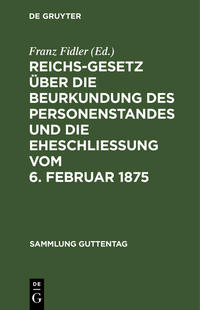 Vorderes Coverbild Reichs-Gesetz über die Beurkundung des Personenstandes und die Eheschließung vom 6. Februar 1875