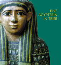Vorderes Coverbild Eine Ägypterin in Trier. Die ägyptische Mumie und der Sarg im Rheinischen Landesmuseum Trier