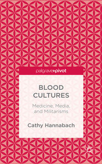 Vorderes Coverbild Blood Cultures: Medicine, Media, and Militarisms