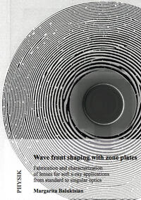 Vorderes Coverbild Wave front shaping with zone plates: Fabrication and characterization of lenses for soft x-ray applications from standard to singular optics