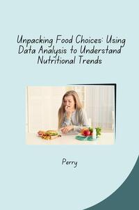 Vorderes Coverbild Unpacking Food Choices: Using Data Analysis to Understand Nutritional Trends