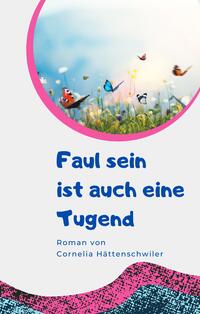 Vorderes Coverbild Faul sein ist auch eine Tugend / Ein Gesellschaftsroman mit vielen Selbst-Entrümpelungs-Ideen