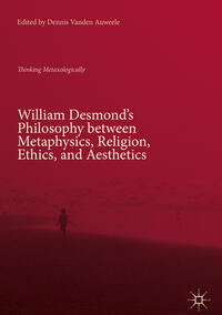 Vorderes Coverbild William Desmond’s Philosophy between Metaphysics, Religion, Ethics, and Aesthetics