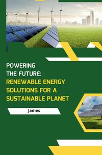 Vorderes Coverbild Powering the Future: Renewable Energy Solutions for a Sustainable Planet