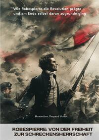 Vorderes Coverbild Robespierre: Von der Freiheit zur Schreckensherrschaft