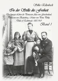 Vorderes Coverbild In der Stille die Freiheit Band 1 - Das bewegte Leben der Prinzessin Alice von Griechenland, Prinzessin von Battenberg, Mutter von Prinz Philip, Duke von Edinburgh, 1885-1969 - Geburt, Kindheit, Jugend und die Jahre bis 1922