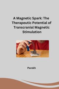 Vorderes Coverbild A Magnetic Spark: The Therapeutic Potential of Transcranial Magnetic Stimulation