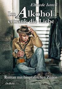 Vorderes Coverbild Im Alkohol ertrank die Liebe - Roman mit biografischen Zügen