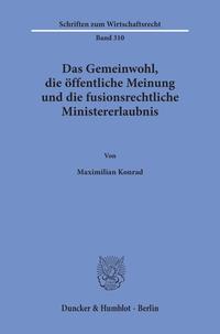 Vorderes Coverbild Das Gemeinwohl, die öffentliche Meinung und die fusionsrechtliche Ministererlaubnis.