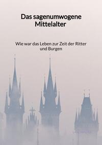 Vorderes Coverbild Das sagenumwogene Mittelalter - Wie war das Leben zur Zeit der Ritter und Burgen