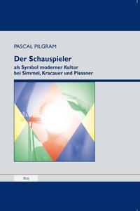 Vorderes Coverbild Der Schauspieler als Symbol moderner Kultur bei Simmel, Kracauer und Plessner