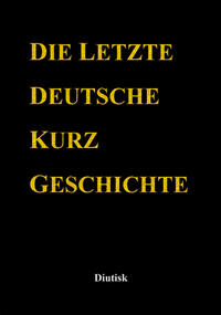 Vorderes Coverbild DIE LETZTE DEUTSCHE KURZ GESCHICHTE