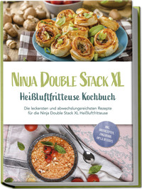 Vorderes Coverbild Ninja Double Stack XL Heißluftfritteuse Kochbuch: Die leckersten und abwechslungsreichsten Rezepte für die Ninja Double Stack XL Heißluftfritteuse - inkl. Brotrezepten, Fingerfood, Dips & Desserts