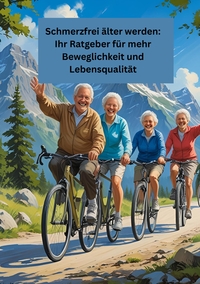 Vorderes Coverbild Schmerzfrei älter werden: Ihr Ratgeber für mehr Beweglichkeit und Lebensqualität