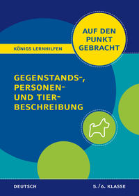 Vorderes Coverbild Königs Lernhilfen: Auf den Punkt gebracht: Gegenstands-, Personen- und Tierbeschreibung – 5./6. Klasse