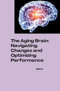 Vorderes Coverbild The Aging Brain: Navigating Changes and Optimizing Performance