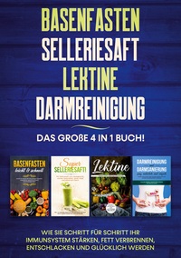 Vorderes Coverbild Basenfasten | Selleriesaft | Lektine | Darmreinigung: Das große 4 in 1 Buch! Wie Sie Schritt für Schritt Ihr Immunsystem stärken, Fett verbrennen, entschlacken und glücklich werden