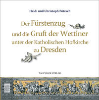 Vorderes Coverbild Der Fürstenzug und die Gruft der Wettiner unter der Katholischen Hofkirche zu Dresden