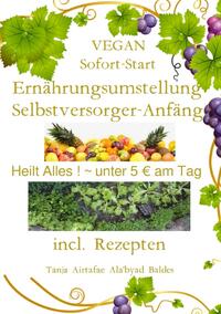 Vorderes Coverbild VEGAN-Sofort-Start-Ernährungsumstellung+Selbstversorger-Anfänger~Heilt Alles ! ~ unter 5€ am Tag+ ~ incl. Rezepten