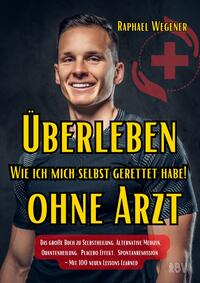 Vorderes Coverbild Überleben ohne Arzt: Wie ich mich selbst gerettet habe! Das große Buch zu Selbstheilung, Alternative Medizin, Quantenheilung, Placebo Effekt, Spontanremission - Mit 100 neuen Lessons Learned