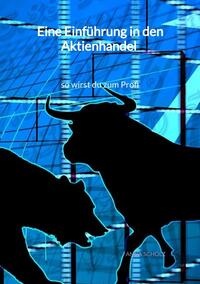 Vorderes Coverbild Eine Einführung in den Aktienhandel - so wirst du zum Profi