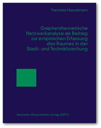 Vorderes Coverbild Graphentheoretische Netzwerkanalyse als Beitrag zur empirischen Erfassung des Raumes in der Stadt- und Technikforschung