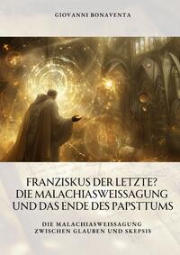 Vorderes Coverbild Franziskus der Letzte? Die Malachiasweissagung und das Ende des Papsttums