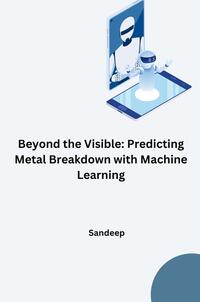 Vorderes Coverbild Beyond the Visible: Predicting Metal Breakdown with Machine Learning