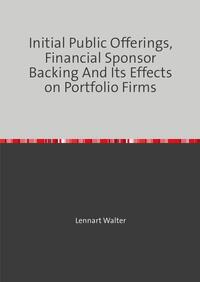 Vorderes Coverbild Initial Public Offerings, Financial Sponsor Backing And Its Effects on Portfolio Firms