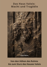 Vorderes Coverbild Das Haus Valois: Macht und Tragödie