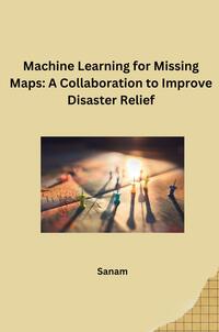 Vorderes Coverbild Machine Learning for Missing Maps: A Collaboration to Improve Disaster Relief