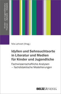 Vorderes Coverbild Idyllen und Sehnsuchtsorte in Literatur und Medien für Kinder und Jugendliche