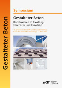 Vorderes Coverbild Gestalteter Beton - Konstruieren in Einklang von Form und Funktion : 10. Symposium Baustoffe und Bauwerkserhaltung, Karlsruher Institut für Technologie (KIT) ; 13. März 2014