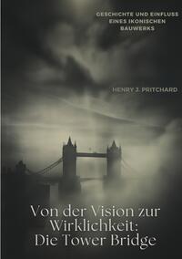 Vorderes Coverbild Von der Vision zur Wirklichkeit: Die Tower Bridge