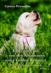 Vorderes Coverbild Eddy zieht ein – von den Abenteuern eines Golden Retriever - Ein neues Leben mit Hund