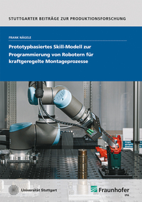 Vorderes Coverbild Prototypbasiertes Skill-Modell zur Programmierung von Robotern für kraftgeregelte Montageprozesse